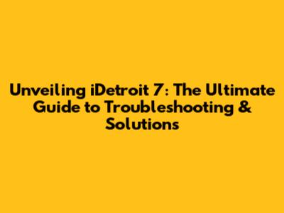 Unveiling iDetroit 7: The Ultimate Guide to Troubleshooting & Solutions