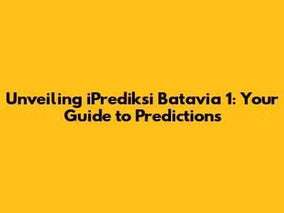 Unveiling iPrediksi Batavia 1: Your Guide to Predictions