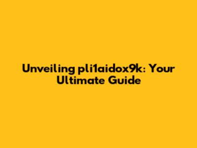 Unveiling pli1aidox9k: Your Ultimate Guide