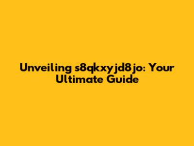 Unveiling s8qkxyjd8jo: Your Ultimate Guide