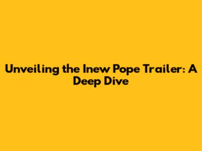 Unveiling the 'Inew Pope' Trailer: A Deep Dive