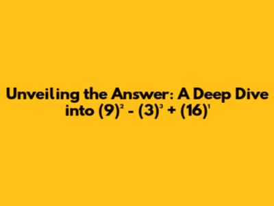 Unveiling the Answer: A Deep Dive into (9)² - (3)³ + (16)¹