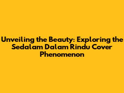 Unveiling the Beauty: Exploring the 'Sedalam Dalam Rindu' Cover Phenomenon
