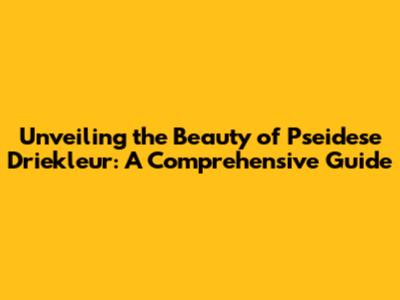 Unveiling the Beauty of Pseidese Driekleur: A Comprehensive Guide
