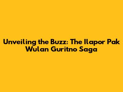 Unveiling the Buzz: The Ilapor Pak Wulan Guritno Saga
