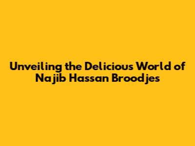 Unveiling the Delicious World of Najib Hassan Broodjes