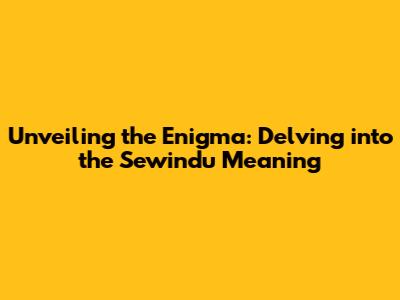 Unveiling the Enigma: Delving into the Sewindu Meaning