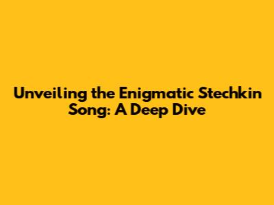 Unveiling the Enigmatic Stechkin Song: A Deep Dive