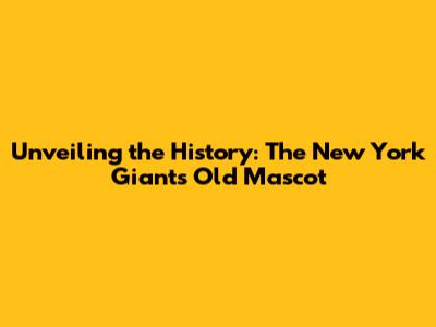 Unveiling the History: The New York Giants' Old Mascot