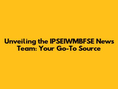Unveiling the IPSEIWMBFSE News Team: Your Go-To Source