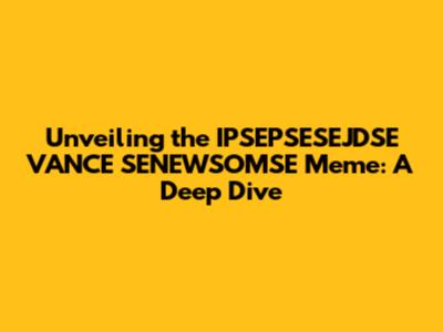 Unveiling the IPSEPSESEJDSE VANCE SENEWSOMSE Meme: A Deep Dive