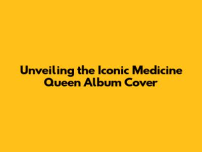 Unveiling the Iconic 'Medicine Queen' Album Cover