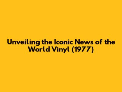 Unveiling the Iconic 'News of the World' Vinyl (1977)