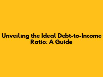 Unveiling the Ideal Debt-to-Income Ratio: A Guide