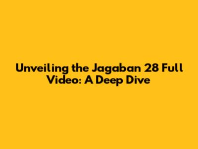 Unveiling the Jagaban 28 Full Video: A Deep Dive