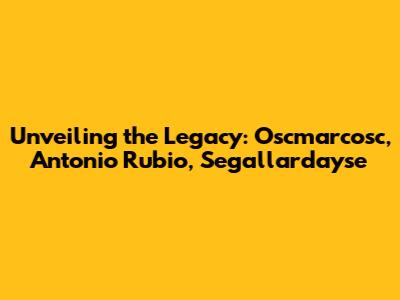 Unveiling the Legacy: Oscmarcosc, Antonio Rubio, Segallardayse