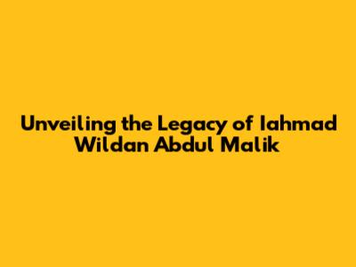 Unveiling the Legacy of Iahmad Wildan Abdul Malik