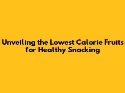 Unveiling the Lowest Calorie Fruits for Healthy Snacking