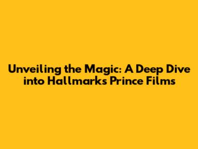 Unveiling the Magic: A Deep Dive into Hallmark's Prince Films