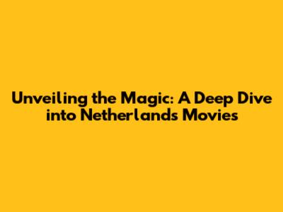 Unveiling the Magic: A Deep Dive into Netherlands Movies