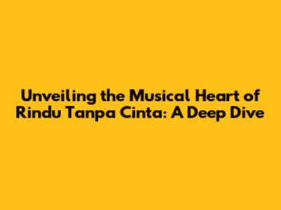 Unveiling the Musical Heart of 'Rindu Tanpa Cinta': A Deep Dive