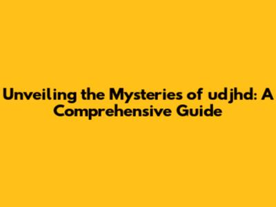 Unveiling the Mysteries of udjhd: A Comprehensive Guide