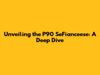 Unveiling the P90 SeFianceese: A Deep Dive