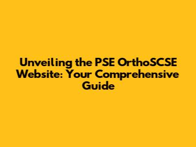 Unveiling the PSE OrthoSCSE Website: Your Comprehensive Guide