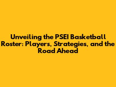 Unveiling the PSEI Basketball Roster: Players, Strategies, and the Road Ahead
