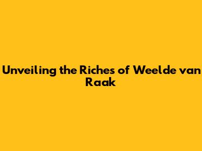 Unveiling the Riches of 'Weelde van Raak'