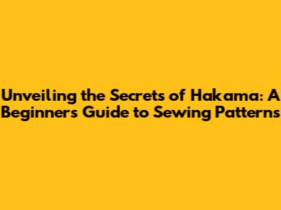 Unveiling the Secrets of Hakama: A Beginner's Guide to Sewing Patterns