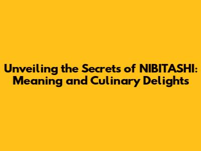 Unveiling the Secrets of NIBITASHI: Meaning and Culinary Delights