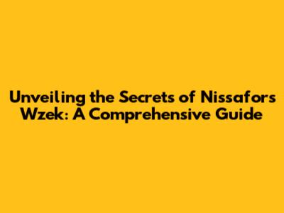 Unveiling the Secrets of Nissafors Wzek: A Comprehensive Guide