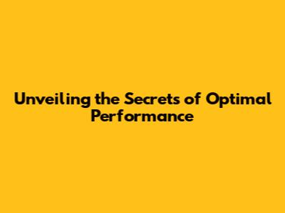 Unveiling the Secrets of Optimal Performance