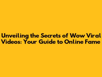 Unveiling the Secrets of Wow Viral Videos: Your Guide to Online Fame