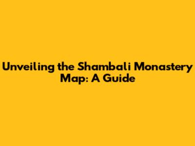 Unveiling the Shambali Monastery Map: A Guide