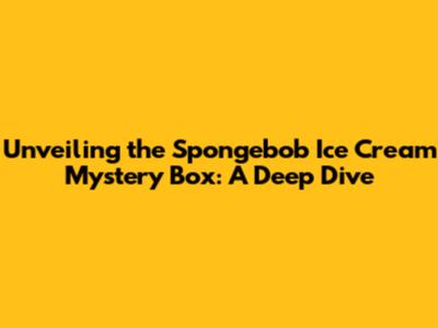 Unveiling the Spongebob Ice Cream Mystery Box: A Deep Dive