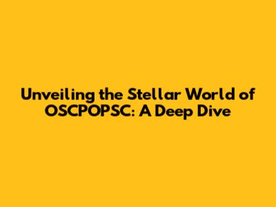 Unveiling the Stellar World of OSCPOPSC: A Deep Dive
