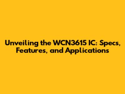 Unveiling the WCN3615 IC: Specs, Features, and Applications