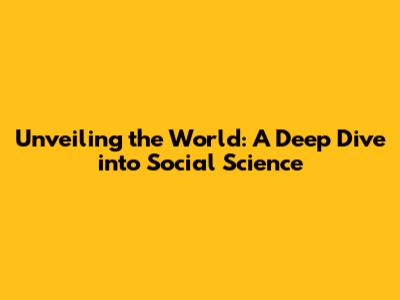 Unveiling the World: A Deep Dive into Social Science