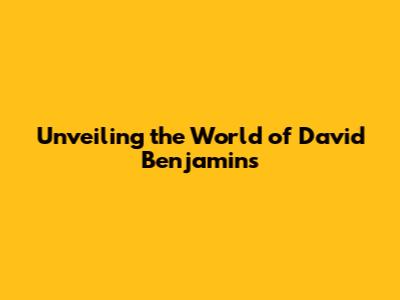 Unveiling the World of David Benjamin's