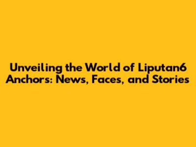 Unveiling the World of Liputan6 Anchors: News, Faces, and Stories