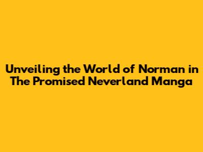 Unveiling the World of Norman in The Promised Neverland Manga