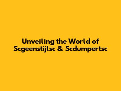 Unveiling the World of Scgeenstijlsc & Scdumpertsc