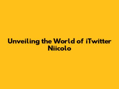 Unveiling the World of iTwitter Niicolo