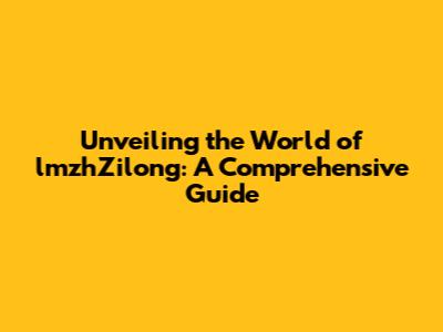 Unveiling the World of lmzhZilong: A Comprehensive Guide