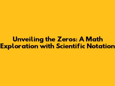 Unveiling the Zeros: A Math Exploration with Scientific Notation