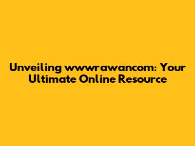 Unveiling wwwrawancom: Your Ultimate Online Resource