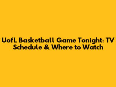 UofL Basketball Game Tonight: TV Schedule & Where to Watch