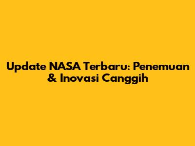 Update NASA Terbaru: Penemuan & Inovasi Canggih